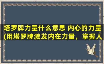 塔罗牌力量什么意思 内心的力量(用塔罗牌激发内在力量，掌握人生主动权)